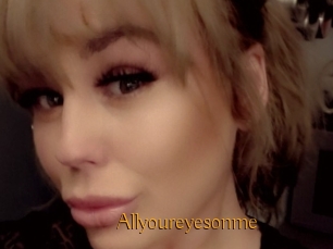 Allyoureyesonme