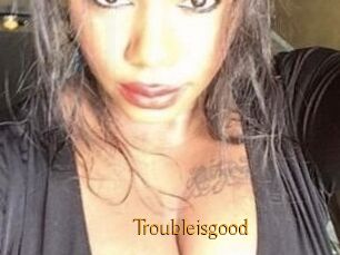 Troubleisgood
