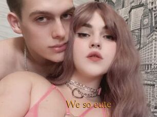We_so_cute