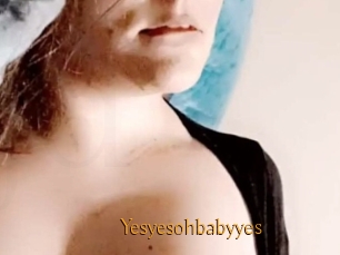 Yesyesohbabyyes